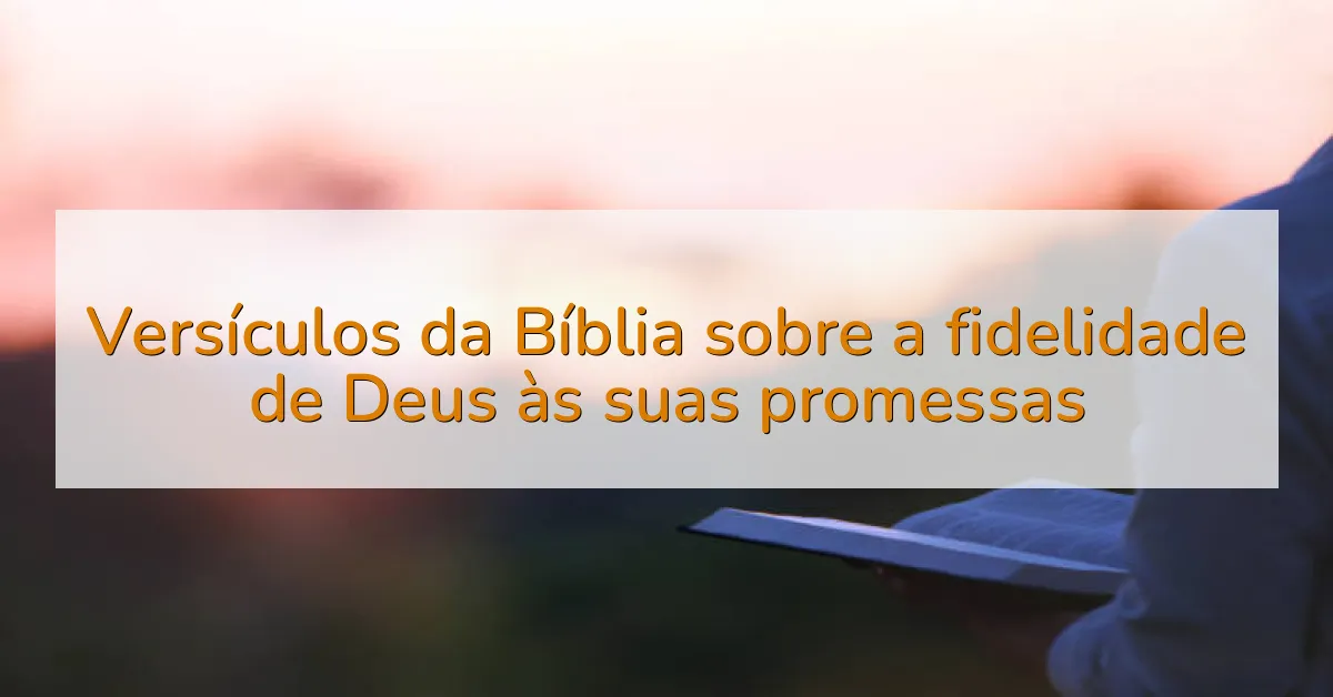 Versículos da Bíblia sobre a fidelidade de Deus às suas promessas