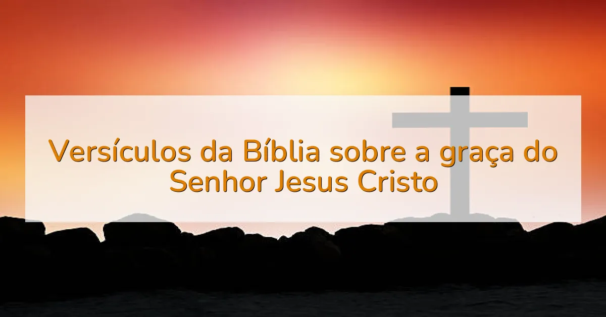 Versículos da Bíblia sobre a graça do Senhor Jesus Cristo