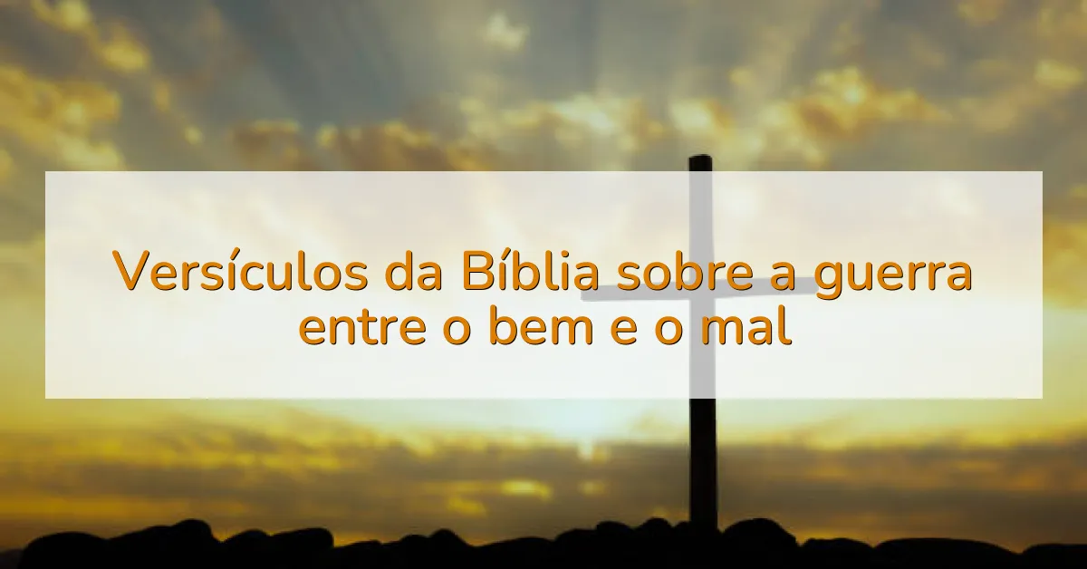Versículos da Bíblia sobre a guerra entre o bem e o mal