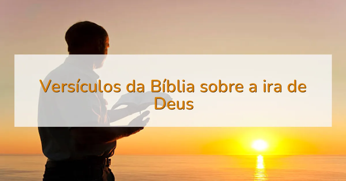 Versículos da Bíblia sobre a ira de Deus