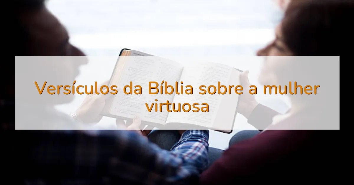 Versículos da Bíblia sobre a mulher virtuosa