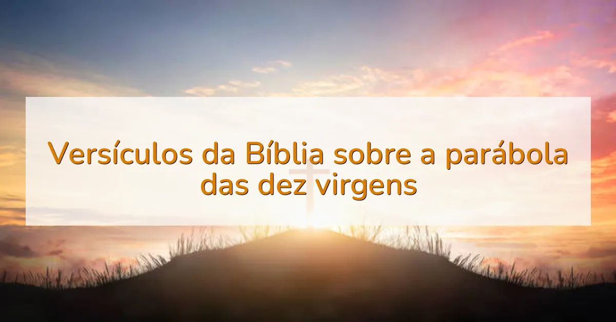 Versículos da Bíblia sobre a parábola das dez virgens
