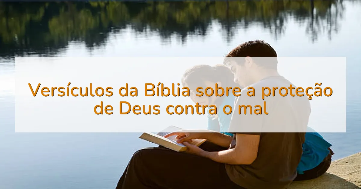 Versículos da Bíblia sobre a proteção de Deus contra o mal