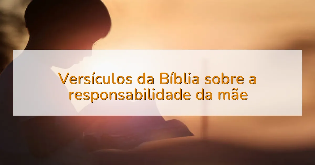 Versículos da Bíblia sobre a responsabilidade da mãe