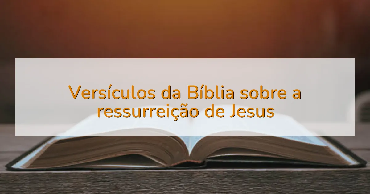 Versículos da Bíblia sobre a ressurreição de Jesus