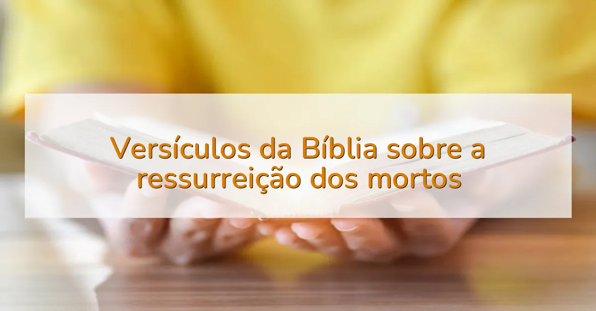 Versículos da Bíblia sobre a ressurreição dos mortos