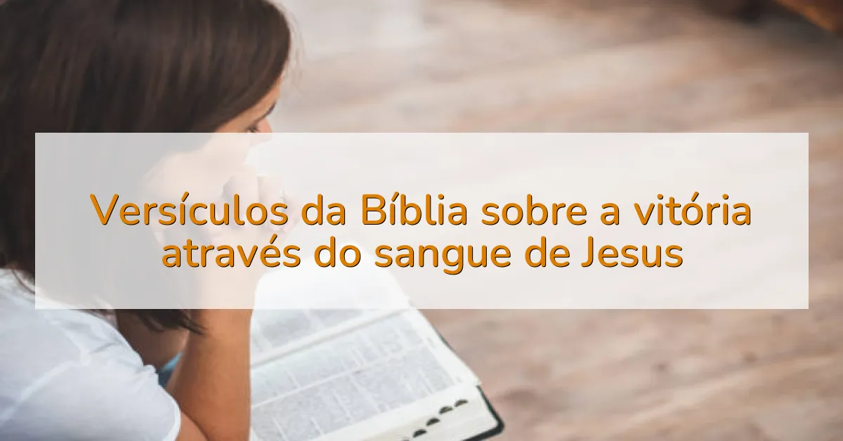 Versículos da Bíblia sobre a vitória através do sangue de Jesus