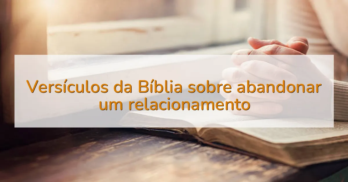 Versículos da Bíblia sobre abandonar um relacionamento