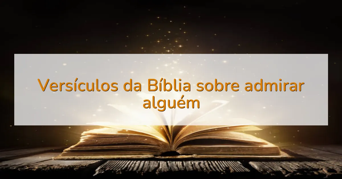 Versículos da Bíblia sobre admirar alguém