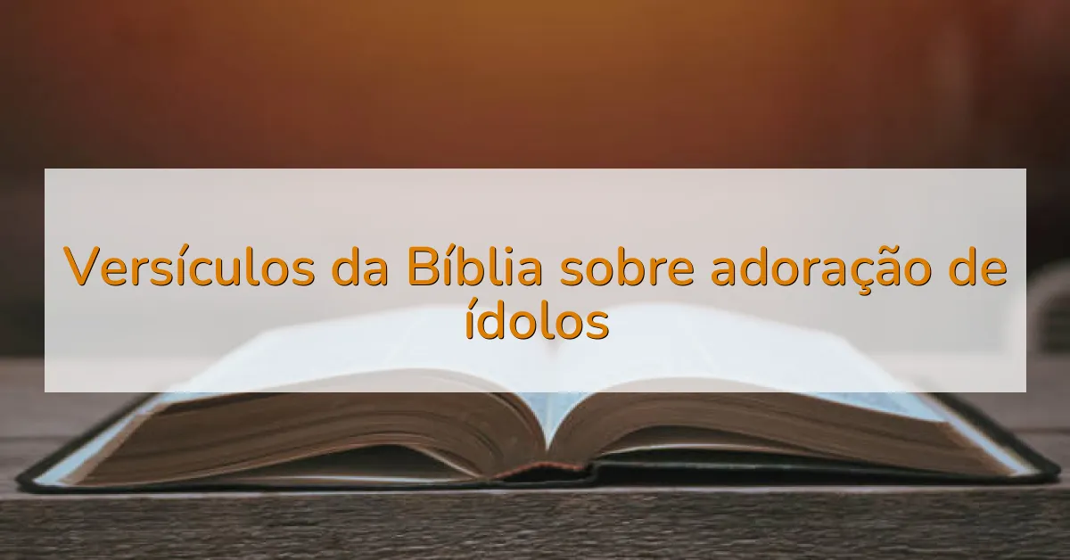 Versículos da Bíblia sobre adoração de ídolos