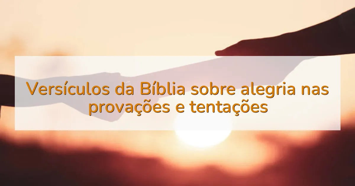 Versículos da Bíblia sobre alegria nas provações e tentações