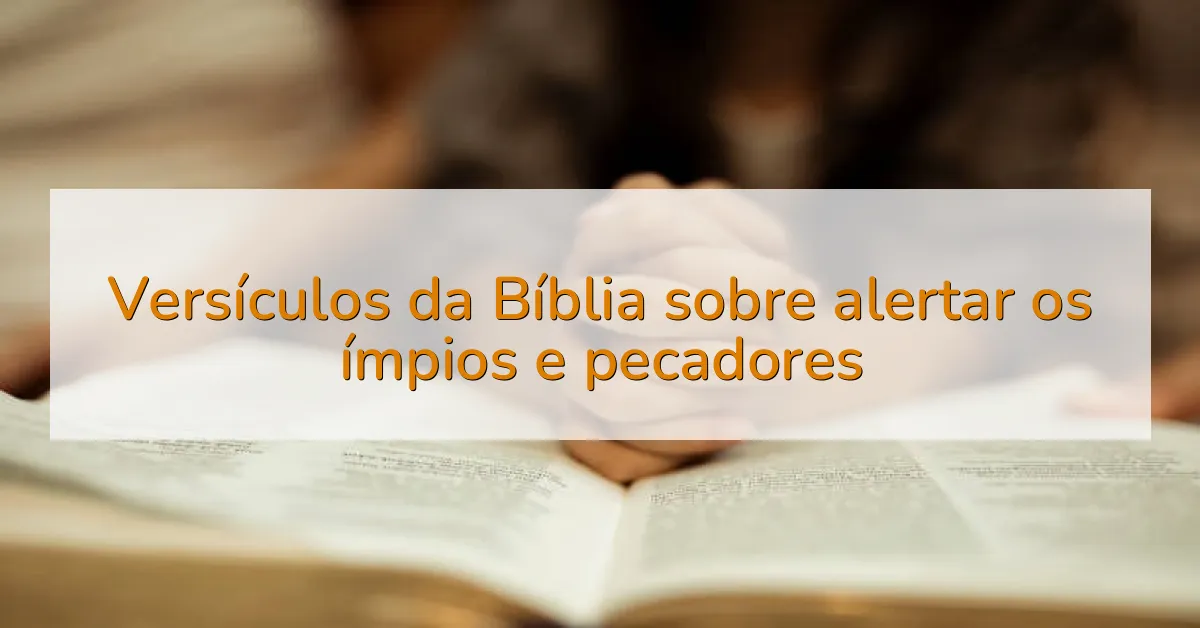 Versículos da Bíblia sobre alertar os ímpios e pecadores