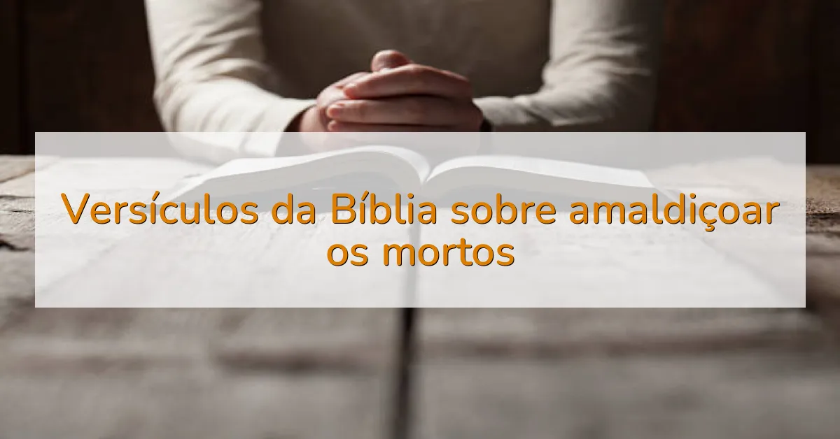 Versículos da Bíblia sobre amaldiçoar os mortos