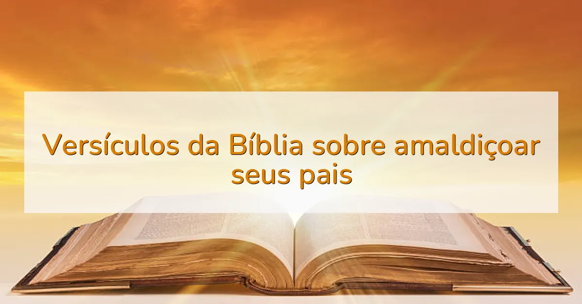 Versículos da Bíblia sobre amaldiçoar seus pais
