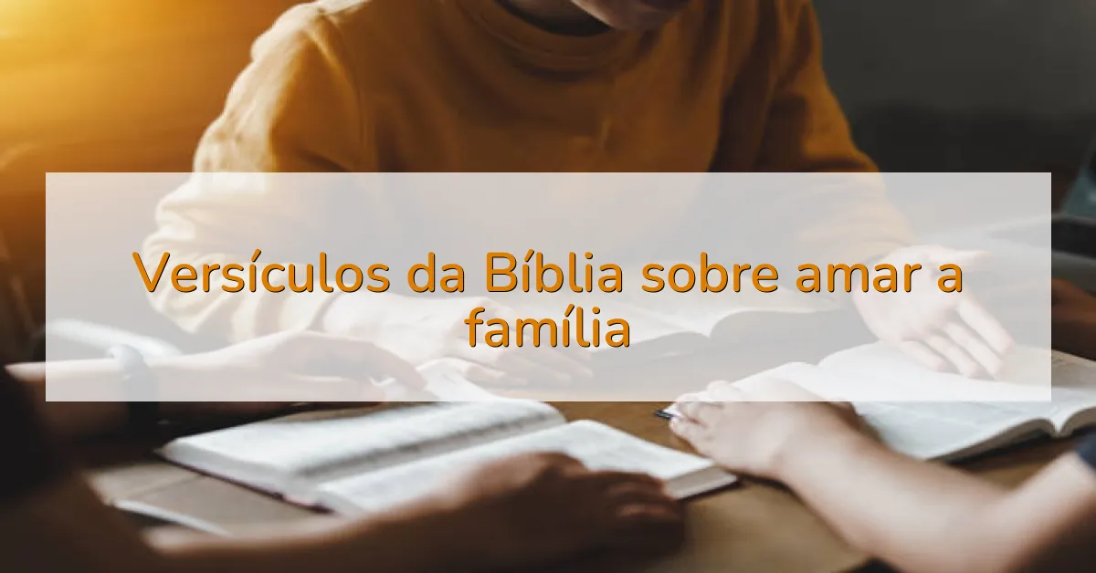 Versículos da Bíblia sobre amar a família