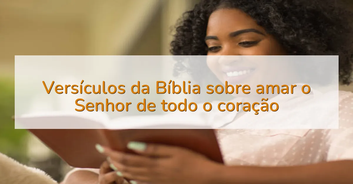 Versículos da Bíblia sobre amar o Senhor de todo o coração