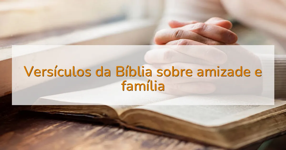 Versículos da Bíblia sobre amizade e família