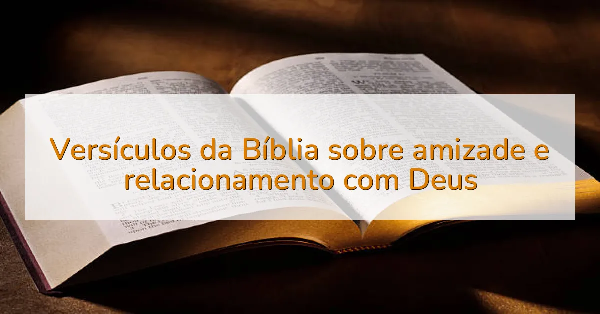 Versículos da Bíblia sobre amizade e relacionamento com Deus