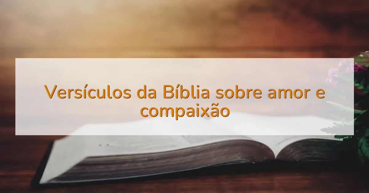 Versículos da Bíblia sobre amor e compaixão