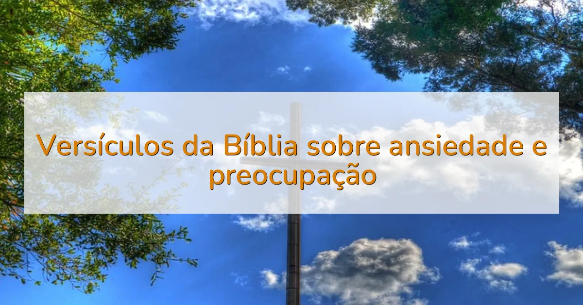 Versículos da Bíblia sobre ansiedade e preocupação