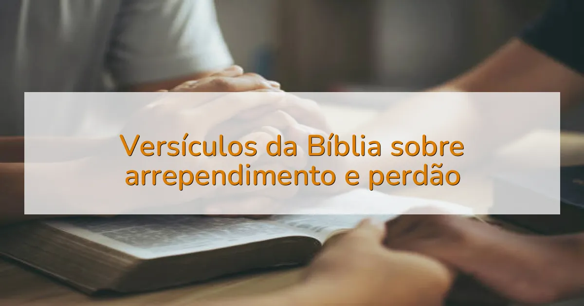 Versículos da Bíblia sobre arrependimento e perdão