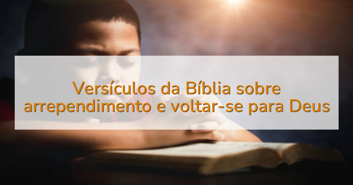 Versículos da Bíblia sobre arrependimento e voltar-se para Deus