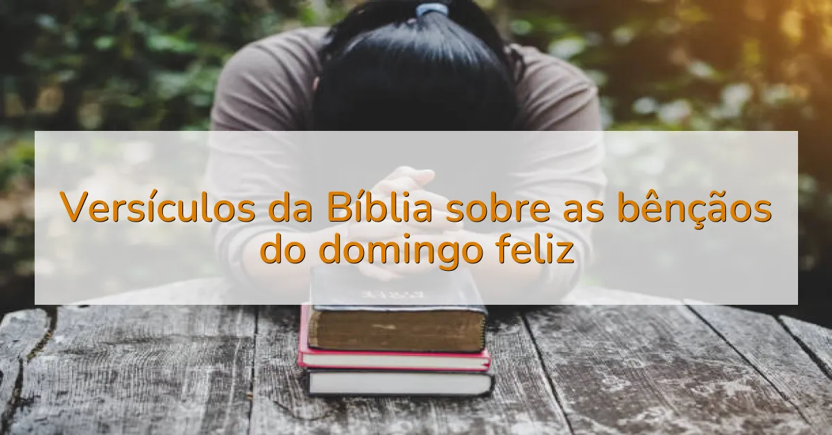 Versículos da Bíblia sobre as bênçãos do domingo feliz