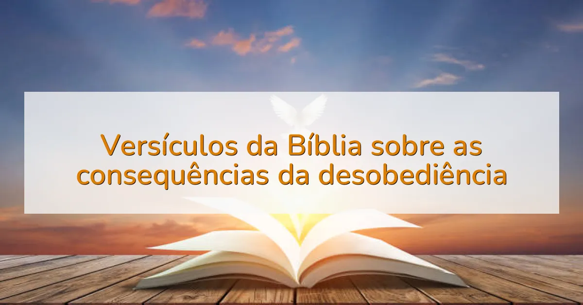 Versículos da Bíblia sobre as consequências da desobediência