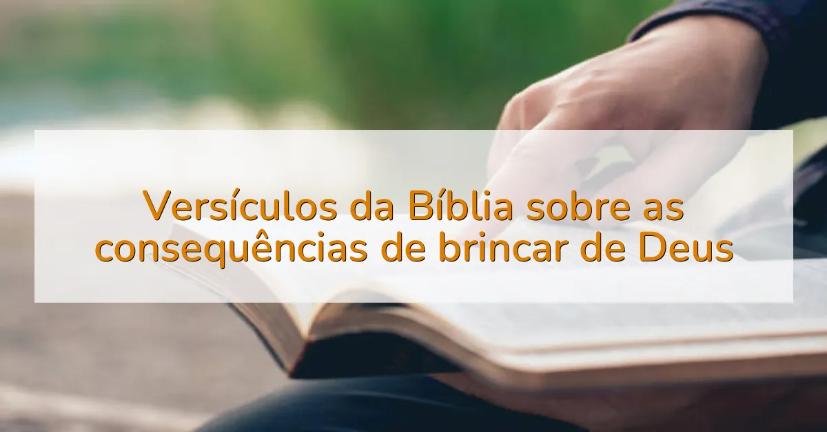 Versículos da Bíblia sobre as consequências de brincar de Deus