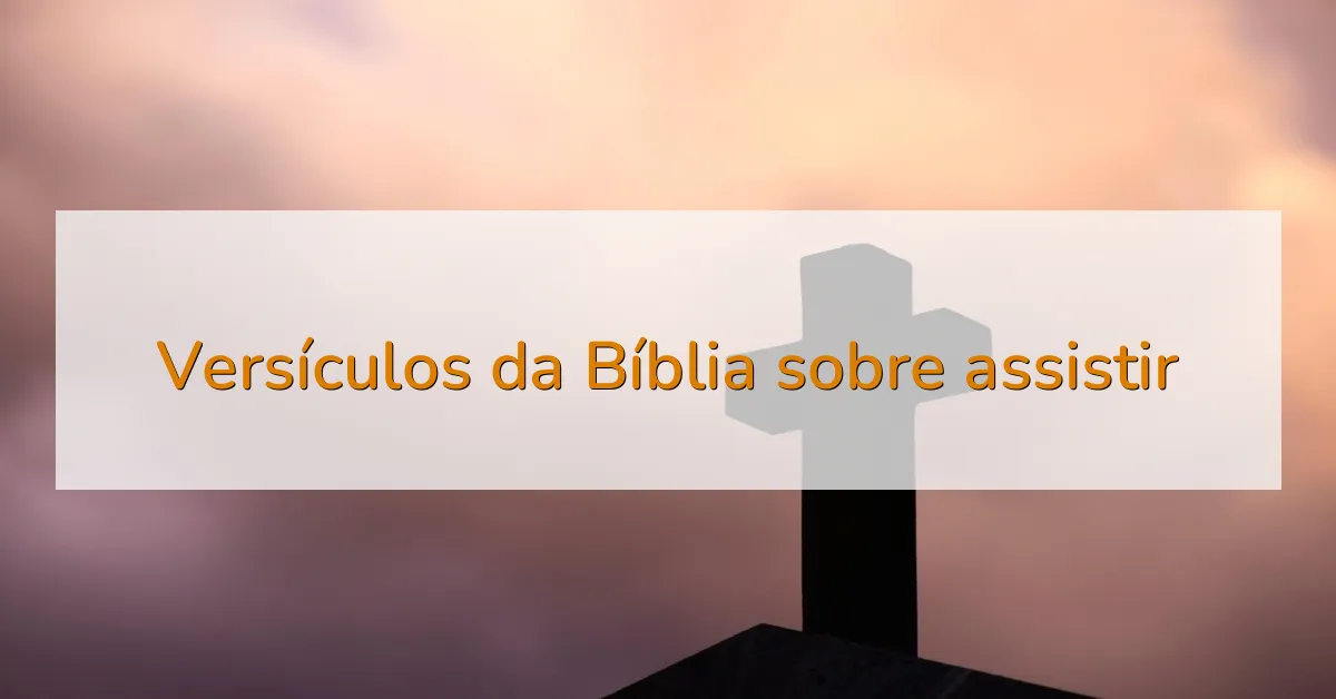 Versículos da Bíblia sobre assistir