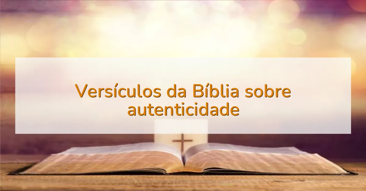 Versículos da Bíblia sobre autenticidade
