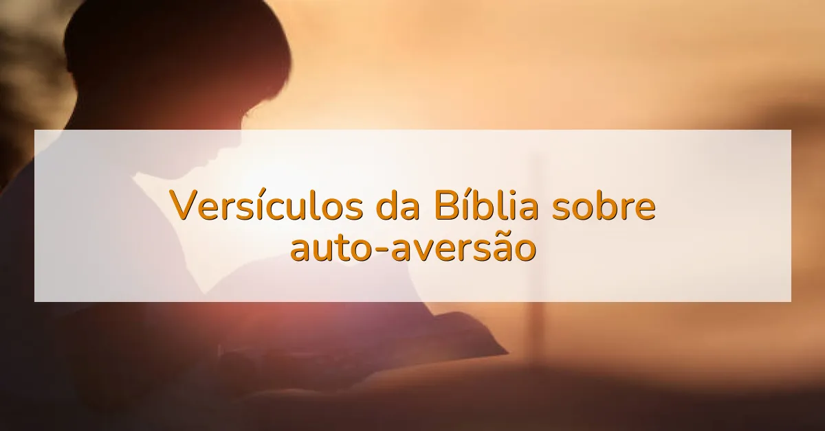 Versículos da Bíblia sobre auto-aversão