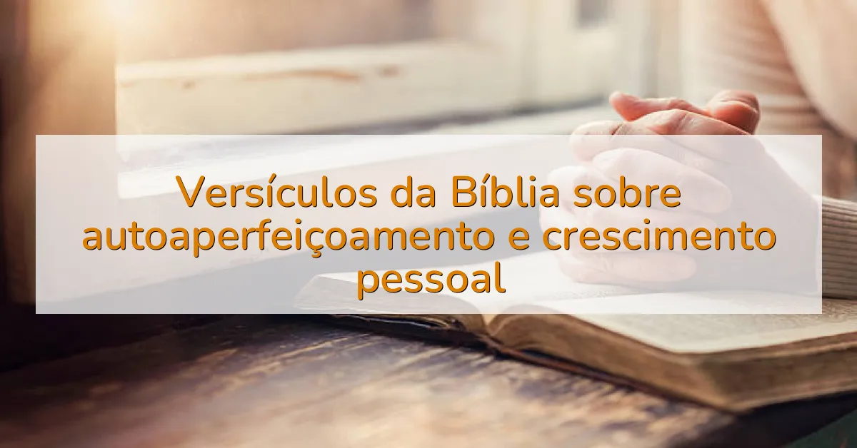 Versículos da Bíblia sobre autoaperfeiçoamento e crescimento pessoal