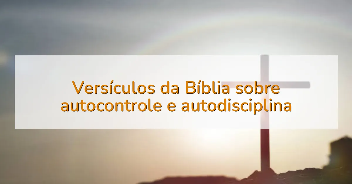 Versículos da Bíblia sobre autocontrole e autodisciplina
