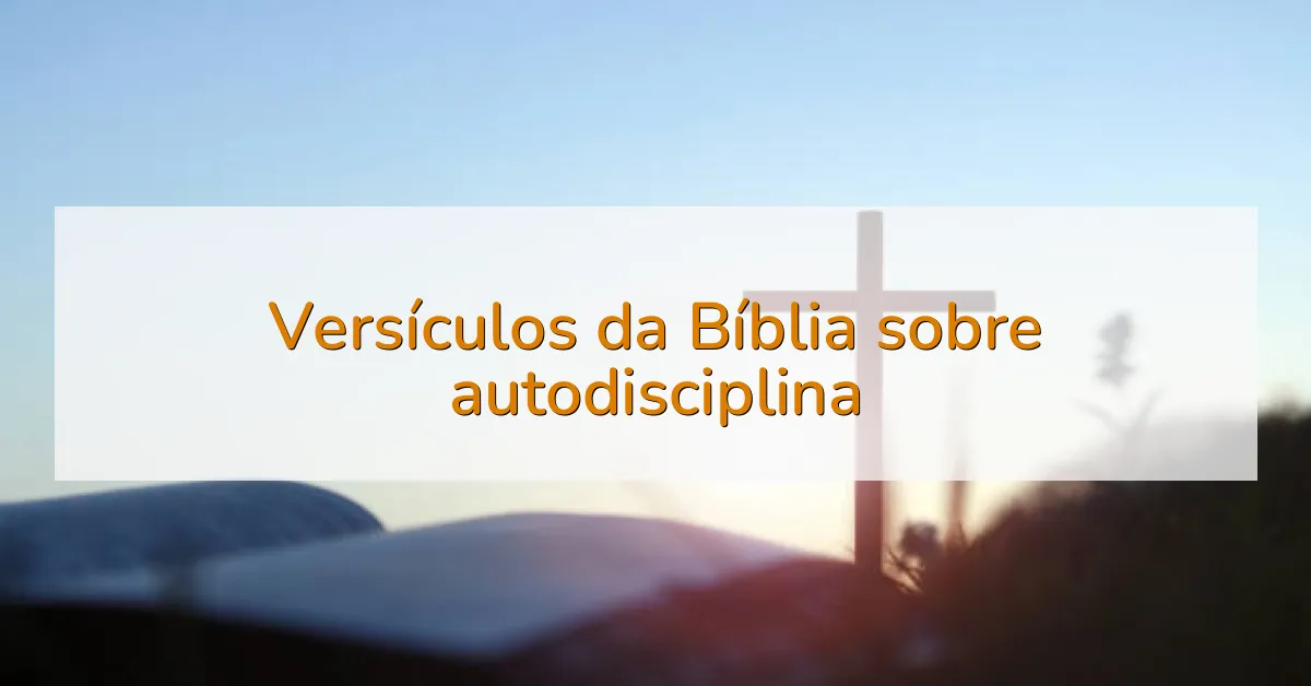 Versículos da Bíblia sobre autodisciplina