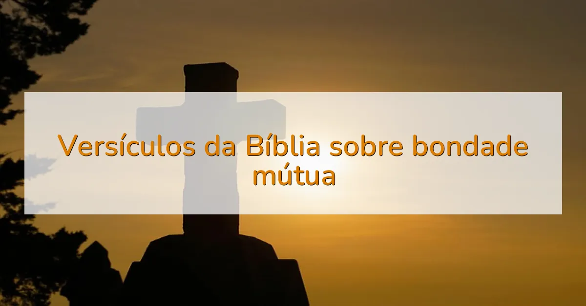 Versículos da Bíblia sobre bondade mútua