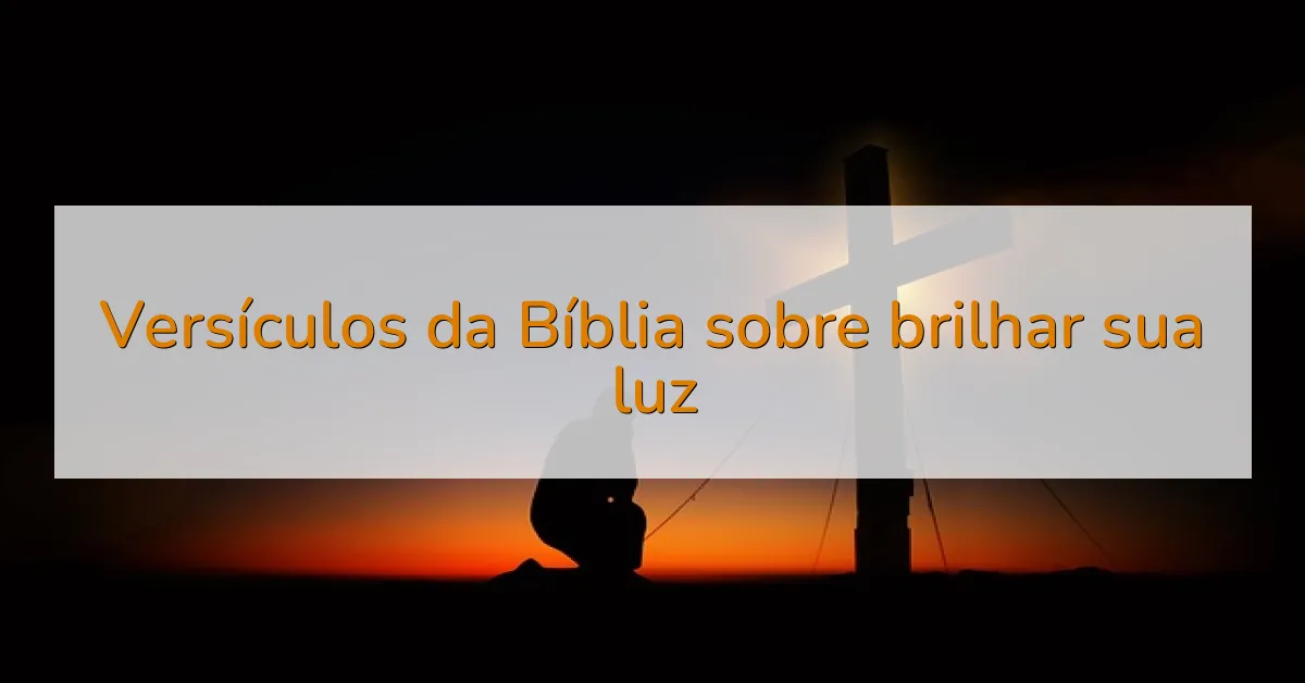 Versículos da Bíblia sobre brilhar sua luz