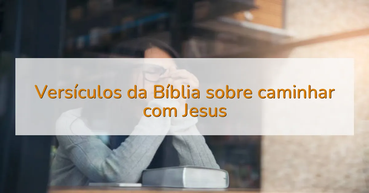 Versículos da Bíblia sobre caminhar com Jesus