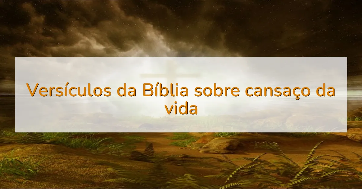 Versículos da Bíblia sobre cansaço da vida