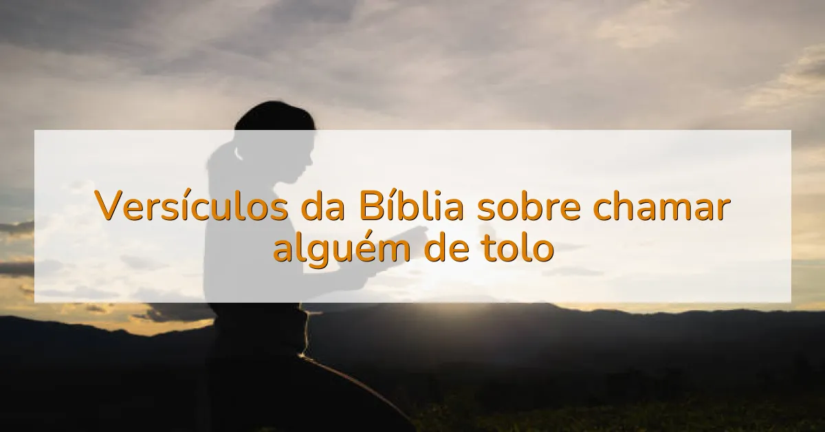 Versículos da Bíblia sobre chamar alguém de tolo