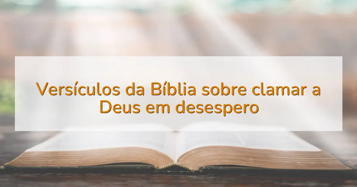 Versículos da Bíblia sobre clamar a Deus em desespero