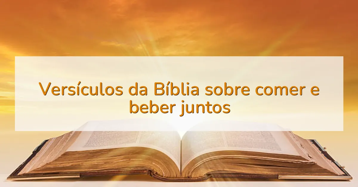 Versículos da Bíblia sobre comer e beber juntos
