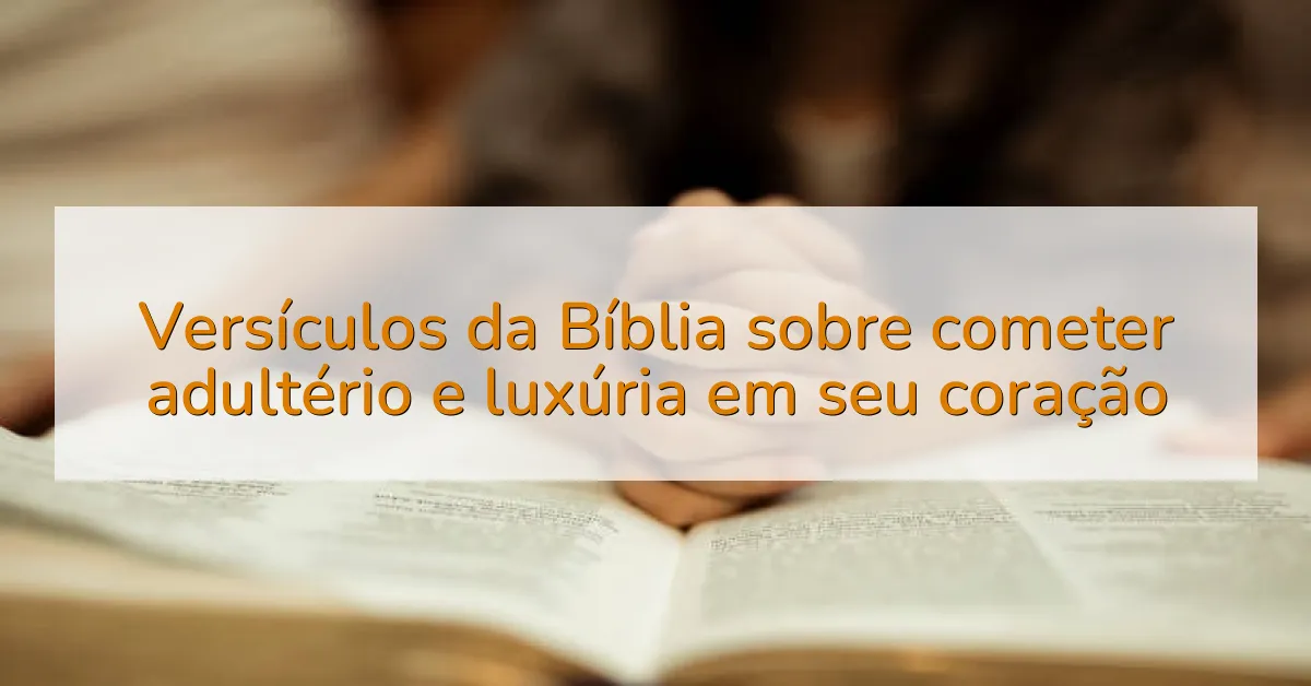 Versículos da Bíblia sobre cometer adultério e luxúria em seu coração