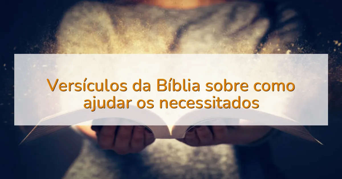 Versículos da Bíblia sobre como ajudar os necessitados