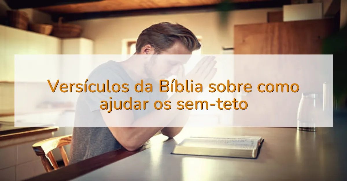 Versículos da Bíblia sobre como ajudar os sem-teto