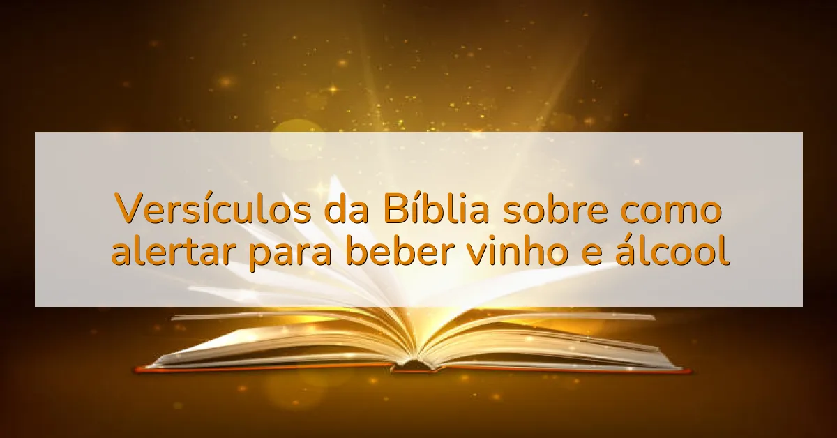 Versículos da Bíblia sobre como alertar para beber vinho e álcool