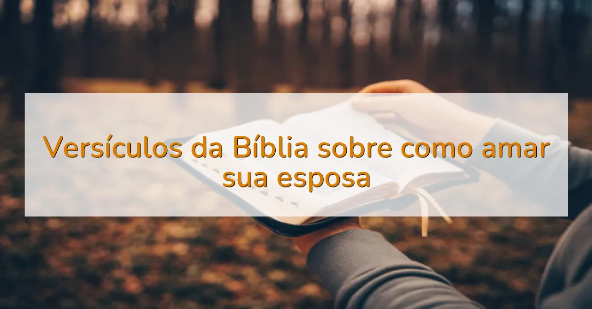 Versículos da Bíblia sobre como amar sua esposa