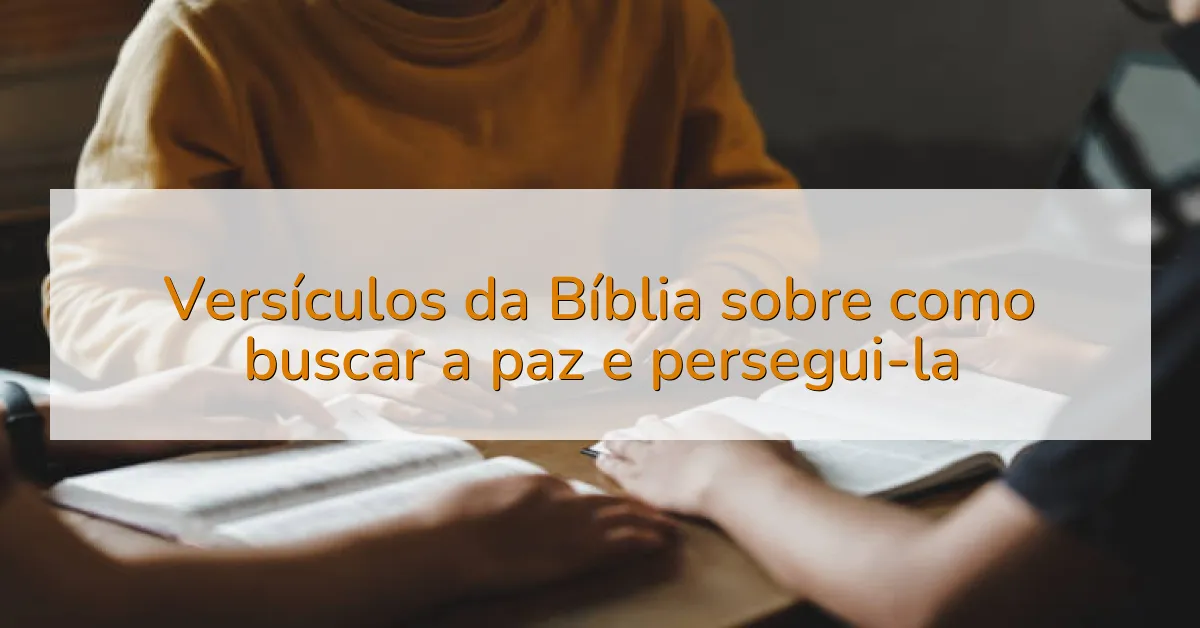 Versículos da Bíblia sobre como buscar a paz e persegui-la
