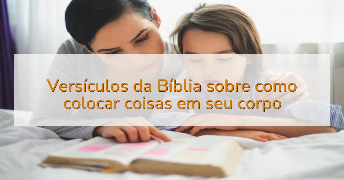 Versículos da Bíblia sobre como colocar coisas em seu corpo