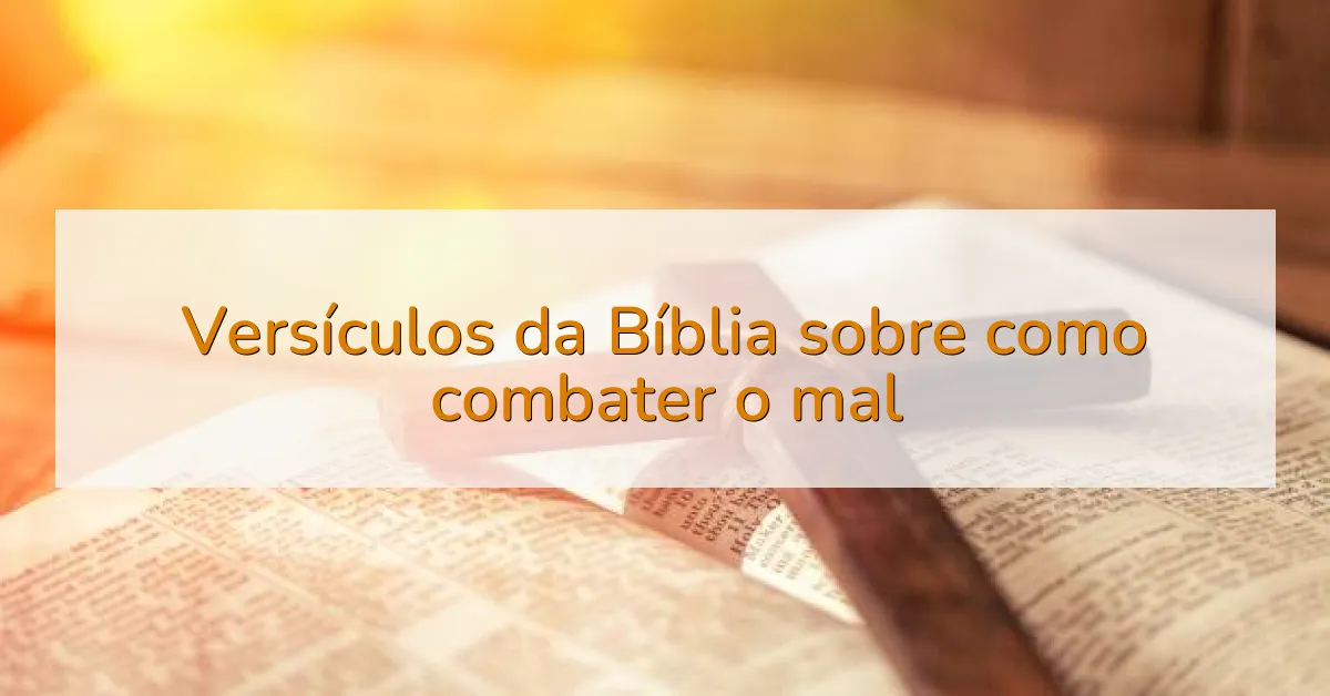 Versículos da Bíblia sobre como combater o mal